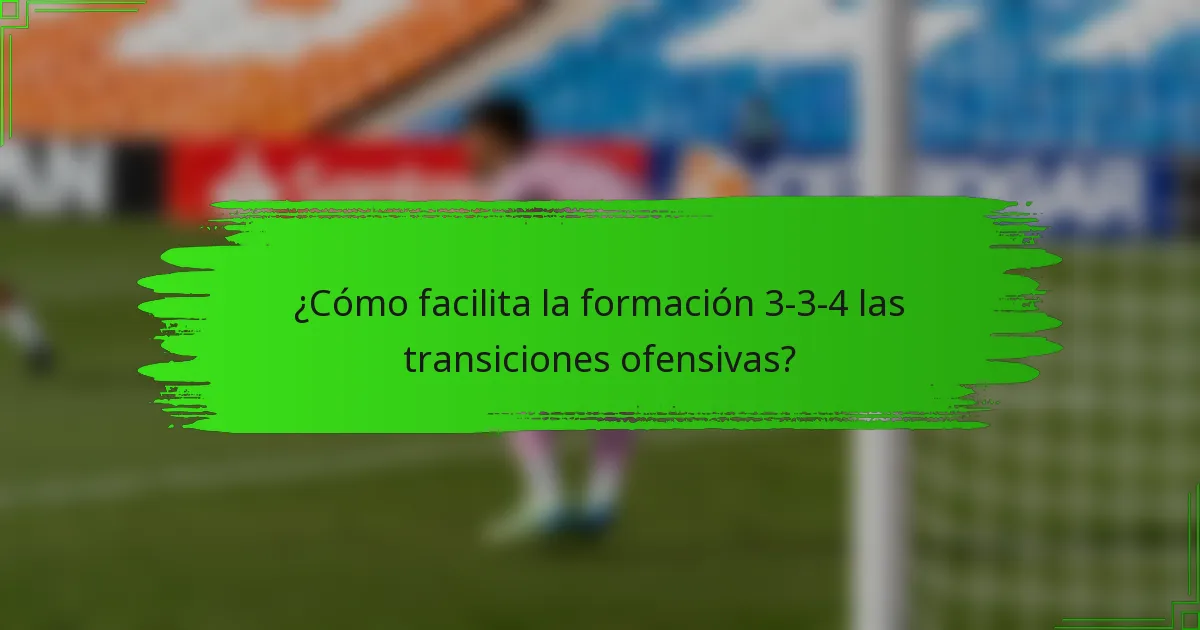 ¿Cómo facilita la formación 3-3-4 las transiciones ofensivas?