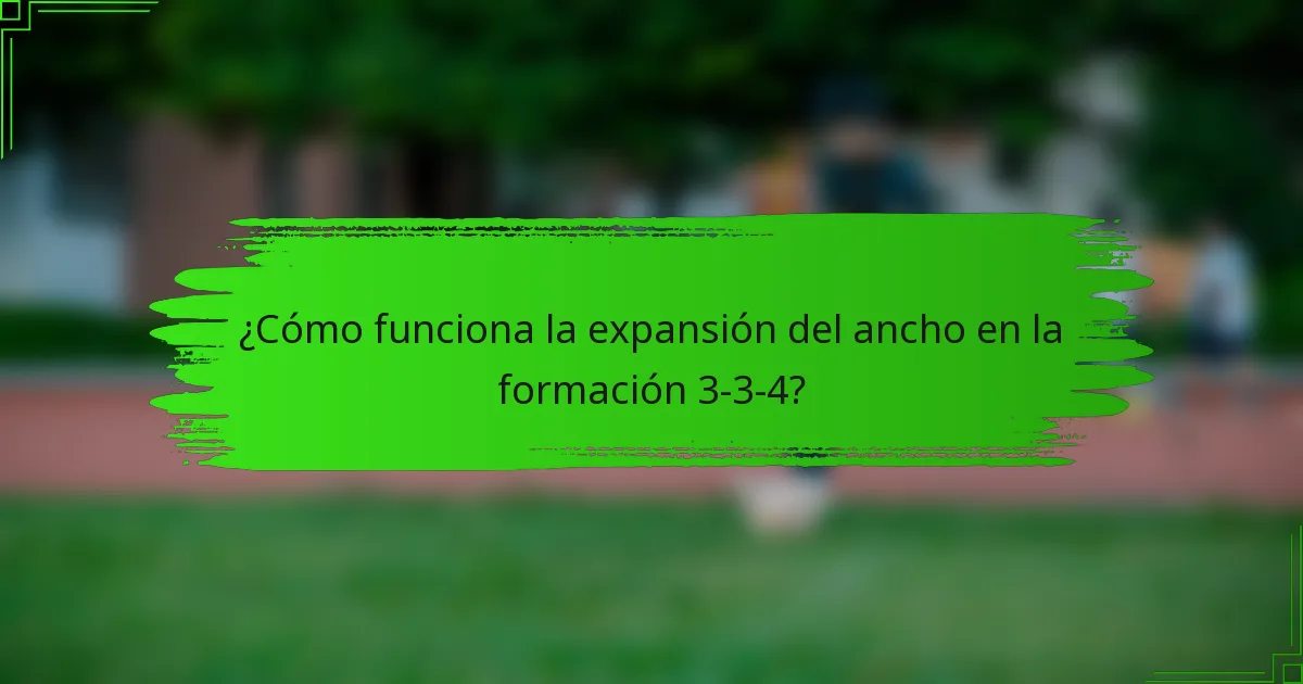 ¿Cómo funciona la expansión del ancho en la formación 3-3-4?