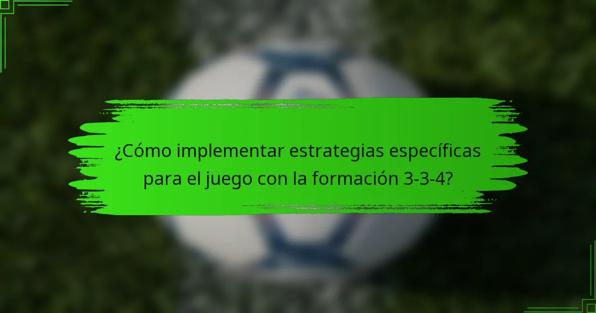 ¿Cómo implementar estrategias específicas para el juego con la formación 3-3-4?