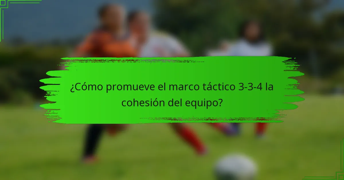 ¿Cómo promueve el marco táctico 3-3-4 la cohesión del equipo?