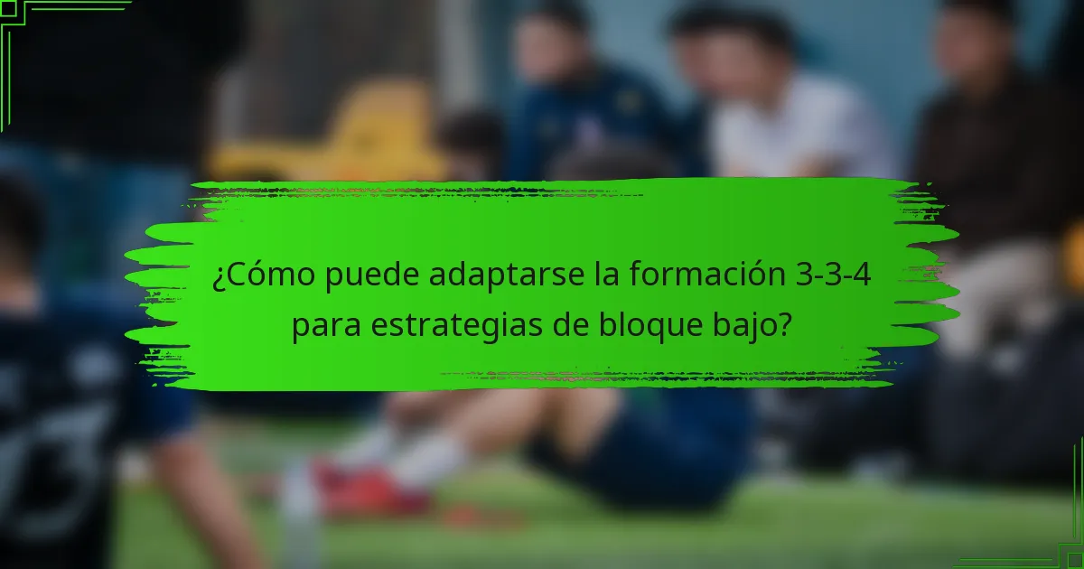 ¿Cómo puede adaptarse la formación 3-3-4 para estrategias de bloque bajo?