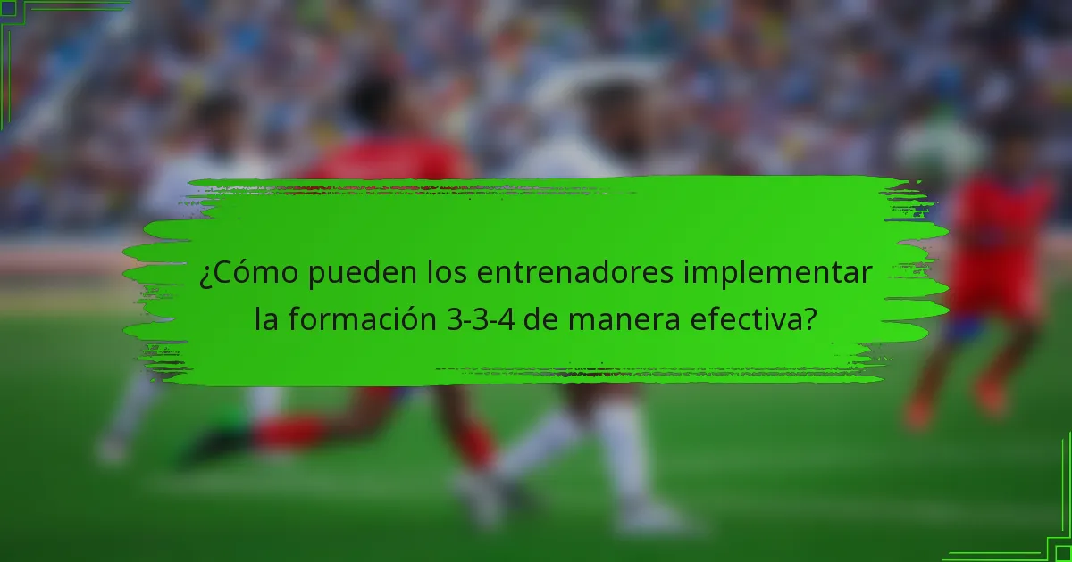 ¿Cómo pueden los entrenadores implementar la formación 3-3-4 de manera efectiva?