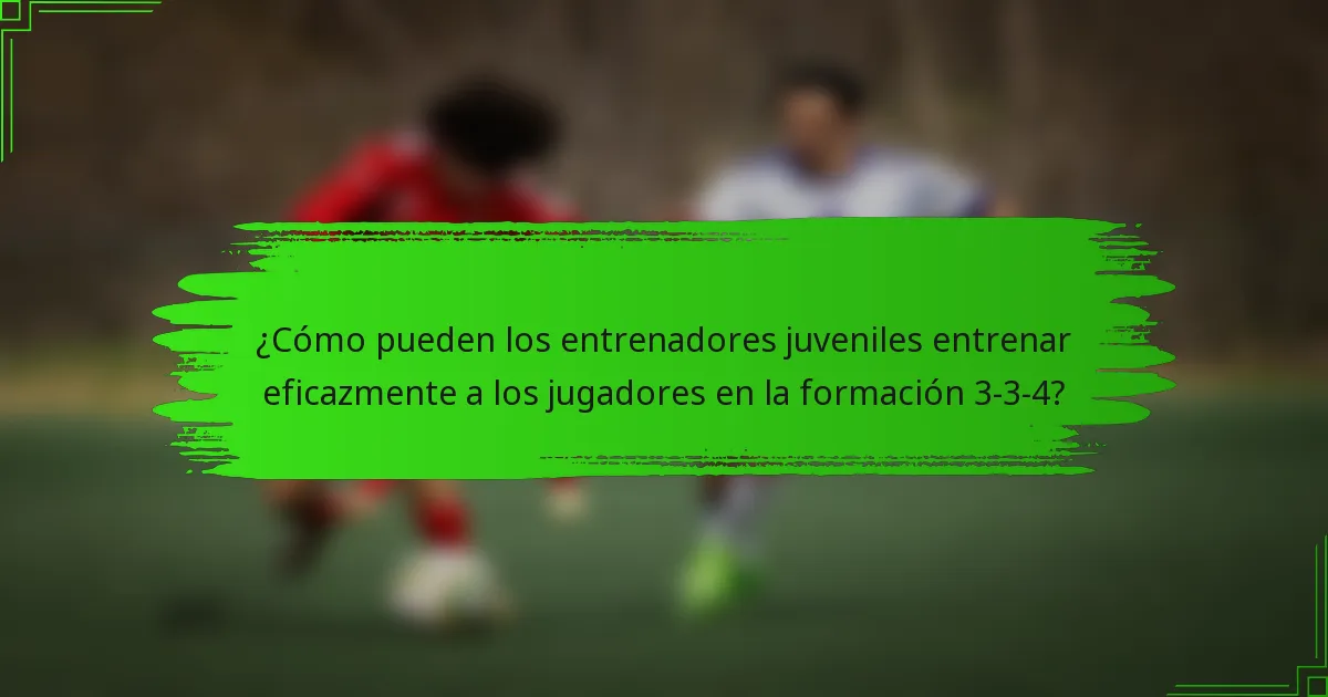 ¿Cómo pueden los entrenadores juveniles entrenar eficazmente a los jugadores en la formación 3-3-4?