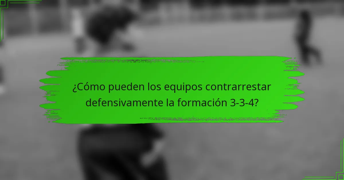 ¿Cómo pueden los equipos contrarrestar defensivamente la formación 3-3-4?