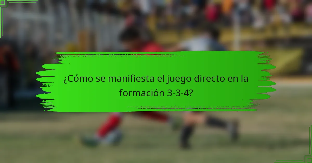 ¿Cómo se manifiesta el juego directo en la formación 3-3-4?