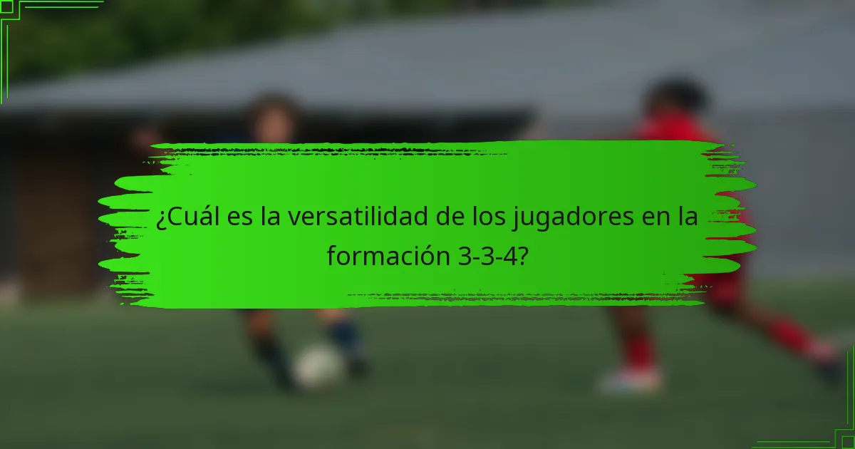 ¿Cuál es la versatilidad de los jugadores en la formación 3-3-4?