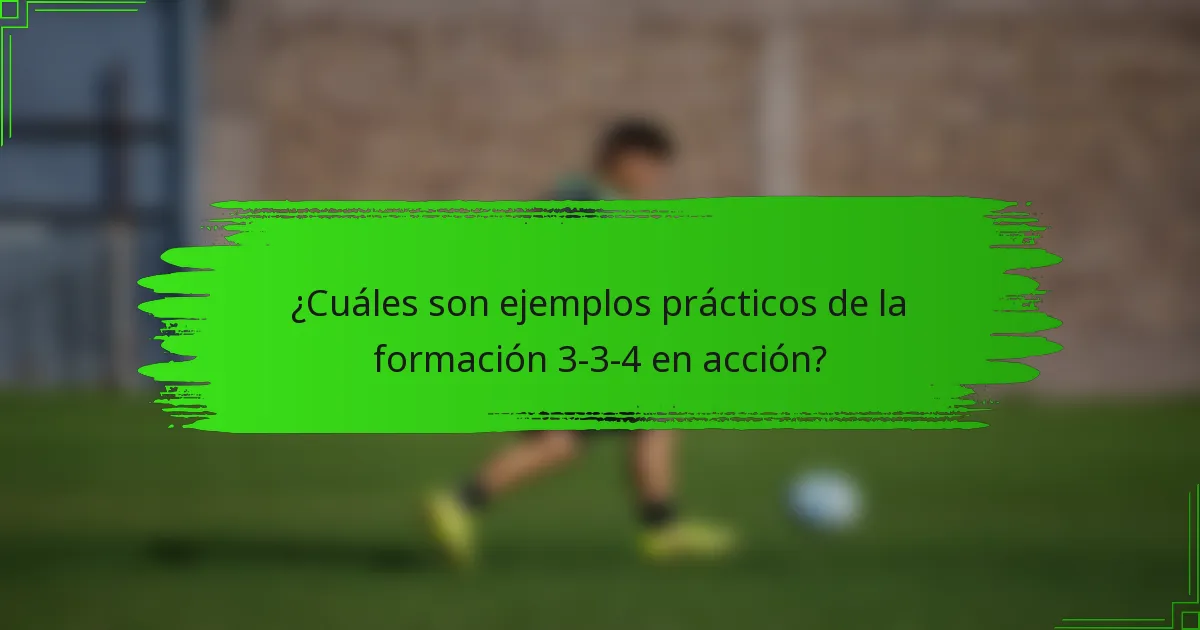 ¿Cuáles son ejemplos prácticos de la formación 3-3-4 en acción?