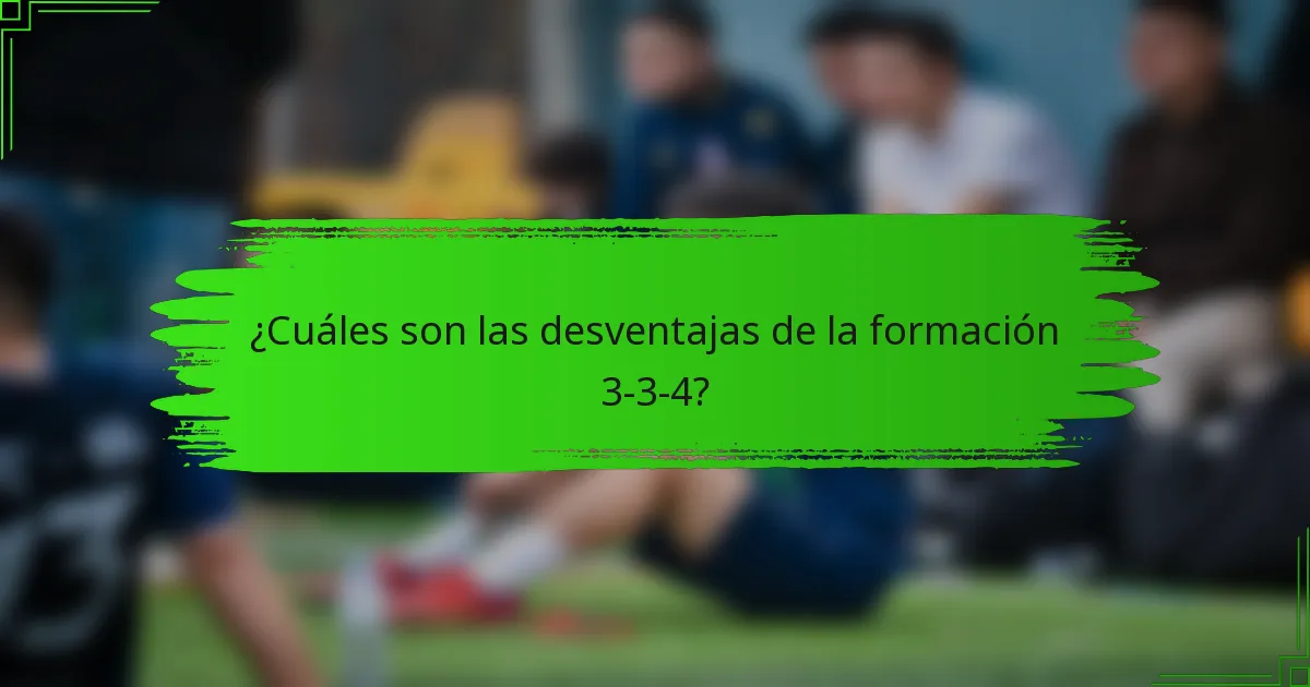¿Cuáles son las desventajas de la formación 3-3-4?