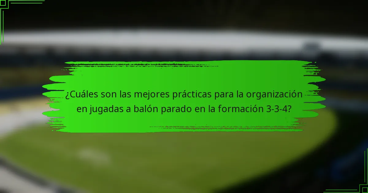 ¿Cuáles son las mejores prácticas para la organización en jugadas a balón parado en la formación 3-3-4?