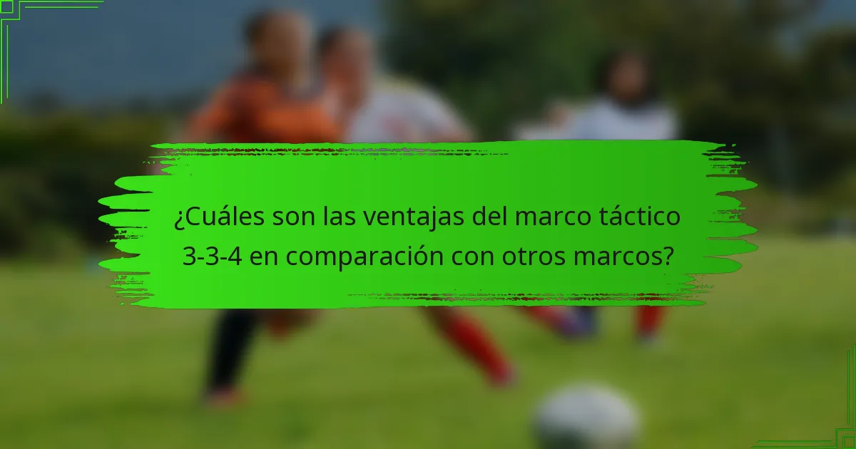 ¿Cuáles son las ventajas del marco táctico 3-3-4 en comparación con otros marcos?