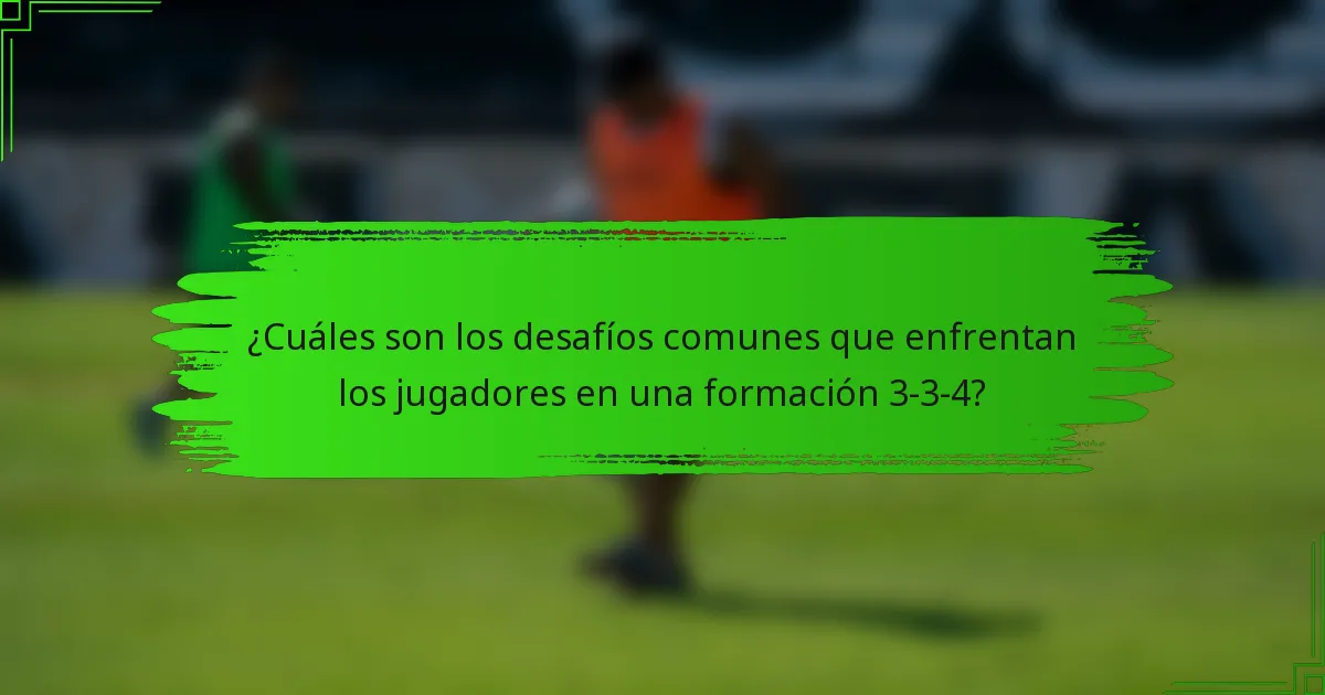 ¿Cuáles son los desafíos comunes que enfrentan los jugadores en una formación 3-3-4?