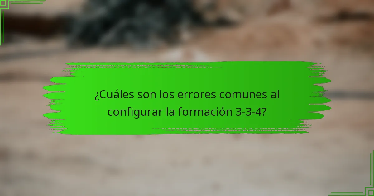 ¿Cuáles son los errores comunes al configurar la formación 3-3-4?