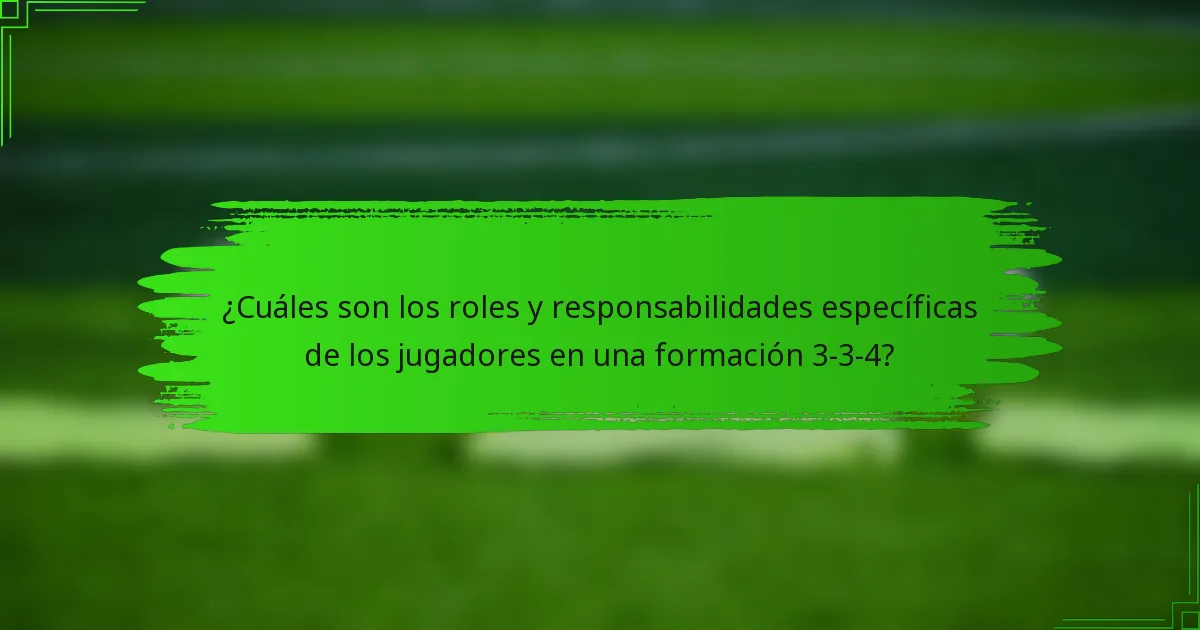 ¿Cuáles son los roles y responsabilidades específicas de los jugadores en una formación 3-3-4?