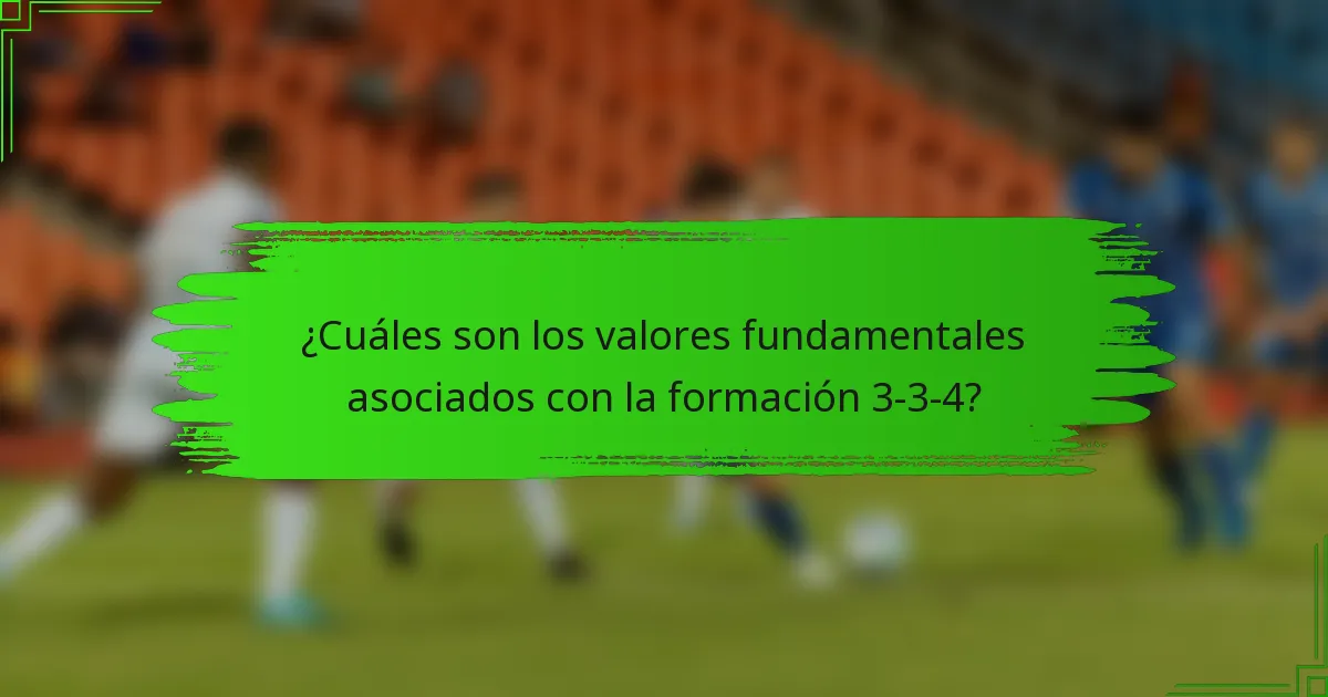 ¿Cuáles son los valores fundamentales asociados con la formación 3-3-4?