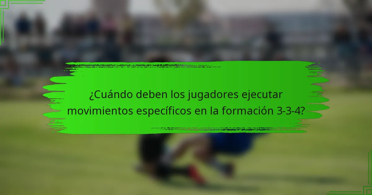¿Cuándo deben los jugadores ejecutar movimientos específicos en la formación 3-3-4?