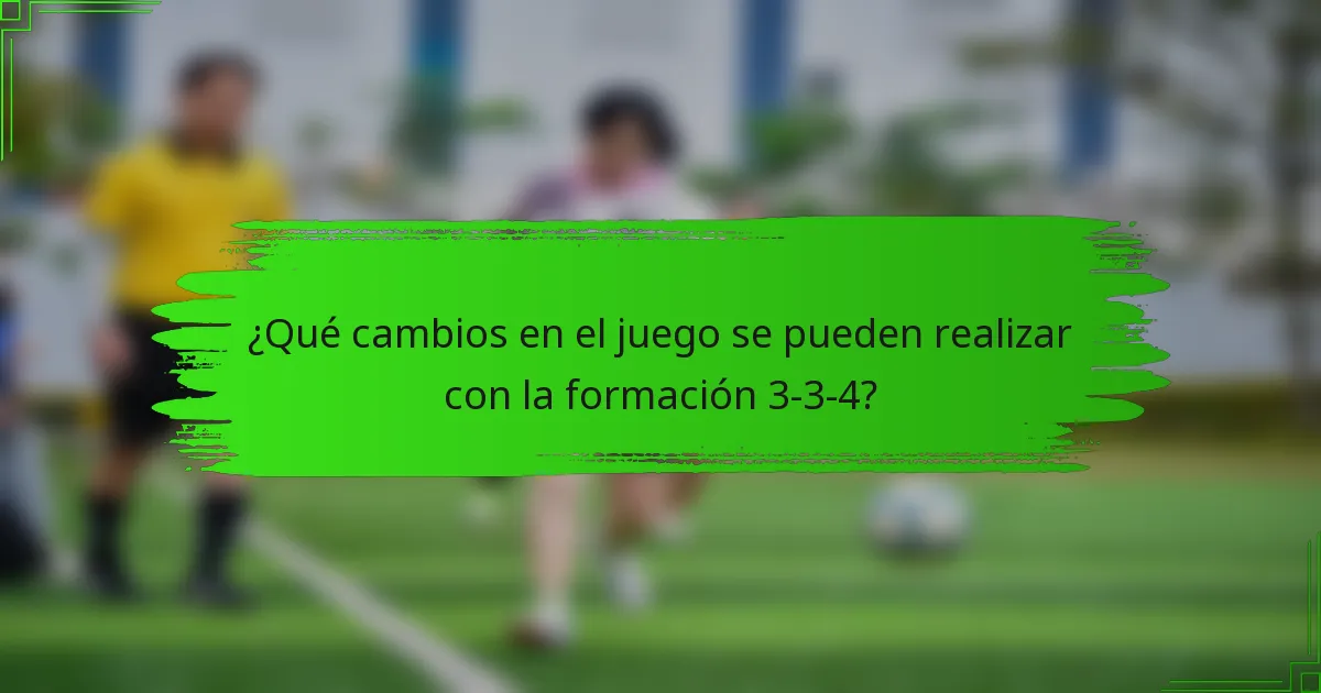 ¿Qué cambios en el juego se pueden realizar con la formación 3-3-4?