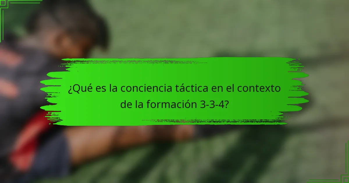 ¿Qué es la conciencia táctica en el contexto de la formación 3-3-4?