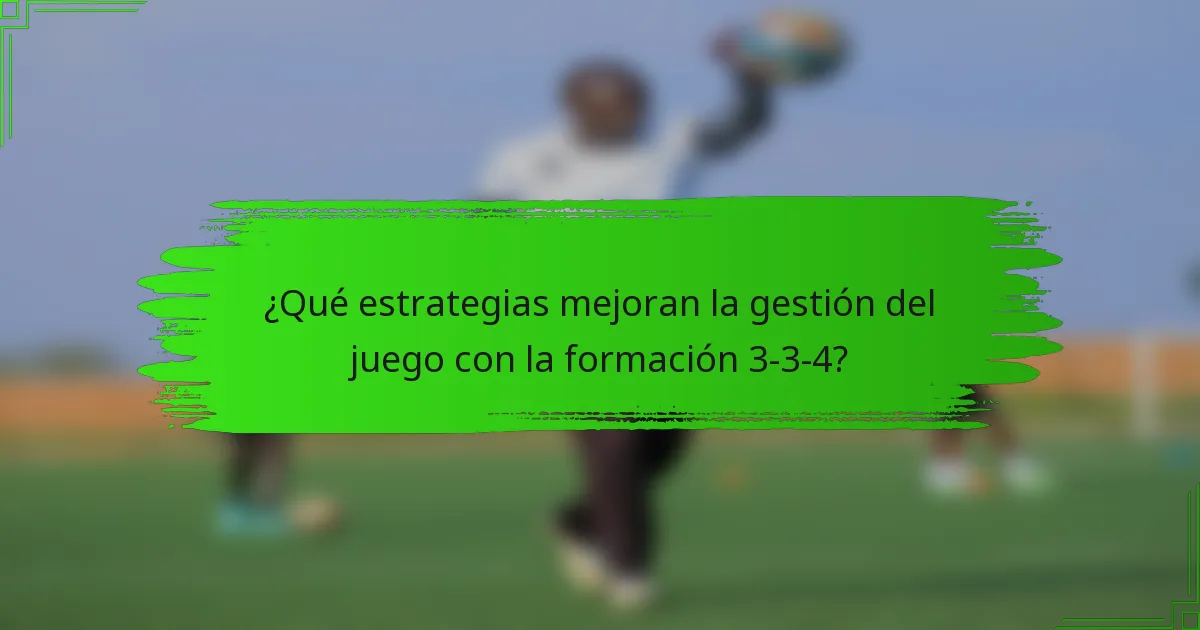 ¿Qué estrategias mejoran la gestión del juego con la formación 3-3-4?