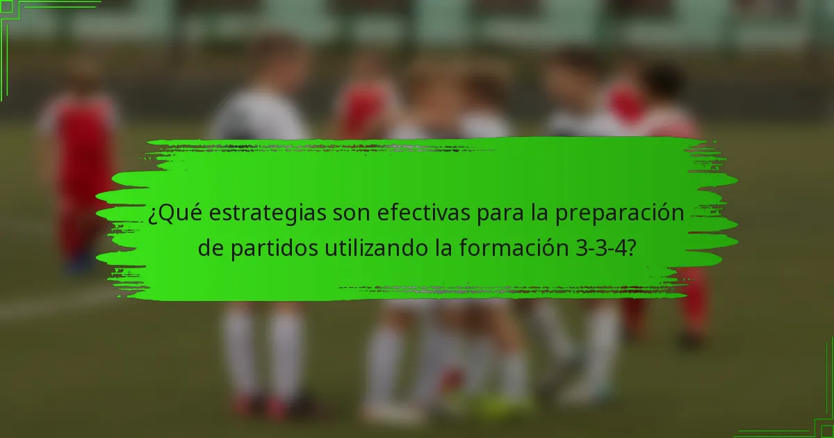 ¿Qué estrategias son efectivas para la preparación de partidos utilizando la formación 3-3-4?
