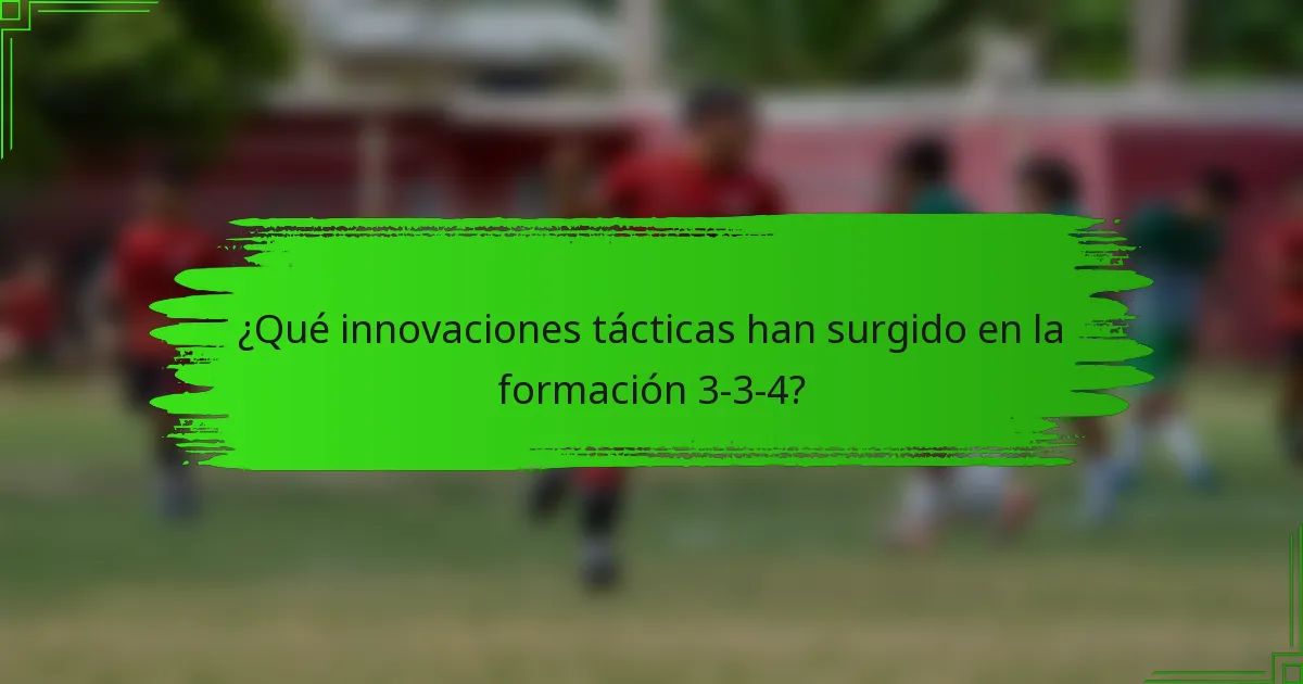¿Qué innovaciones tácticas han surgido en la formación 3-3-4?